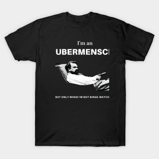 I'm an Ubermensch, but only when I'm not binge-watching T-Shirt